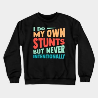 I Do My Own Stunts But Never Intentionally Crewneck Sweatshirt